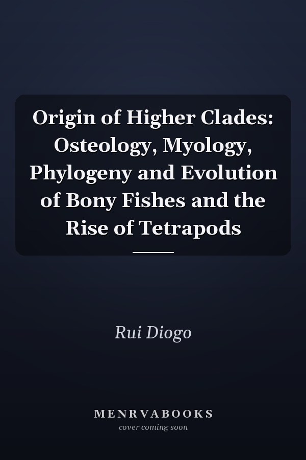 Origin of Higher Clades: Osteology, Myology, Phylogeny and Evolution of Bony Fishes and the Rise of Tetrapods