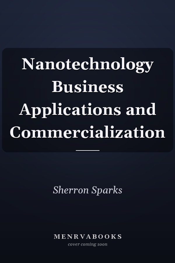 Nanotechnology Business Applications and Commercialization