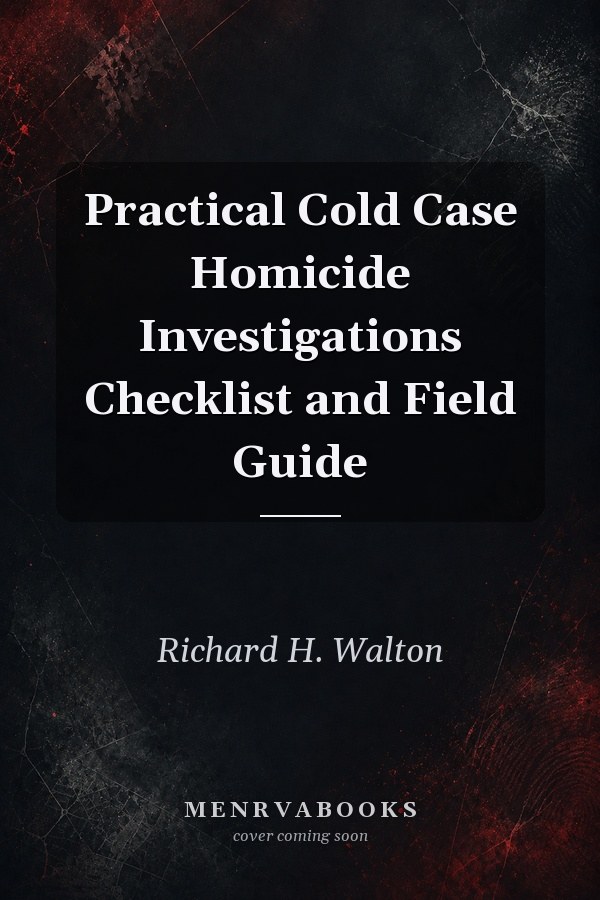 Practical Cold Case Homicide Investigations Checklist and Field Guide