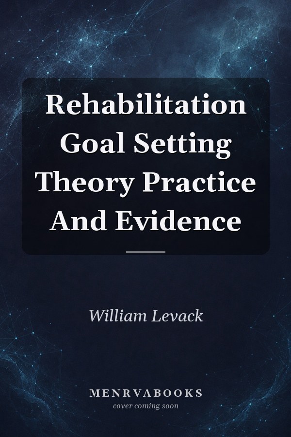 Rehabilitation Goal Setting: Theory, Practice, and Evidence