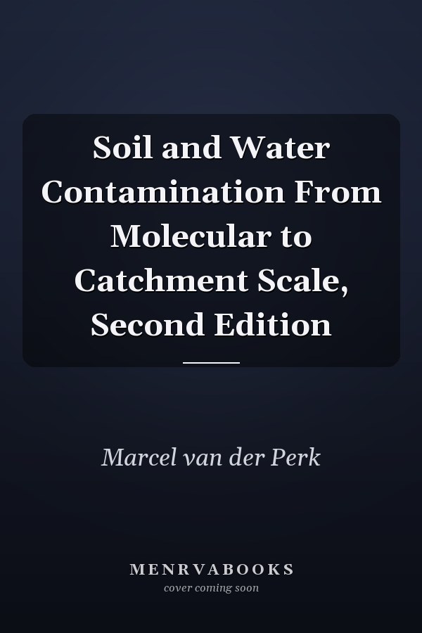 Soil and Water Contamination From Molecular to Catchment Scale, Second Edition