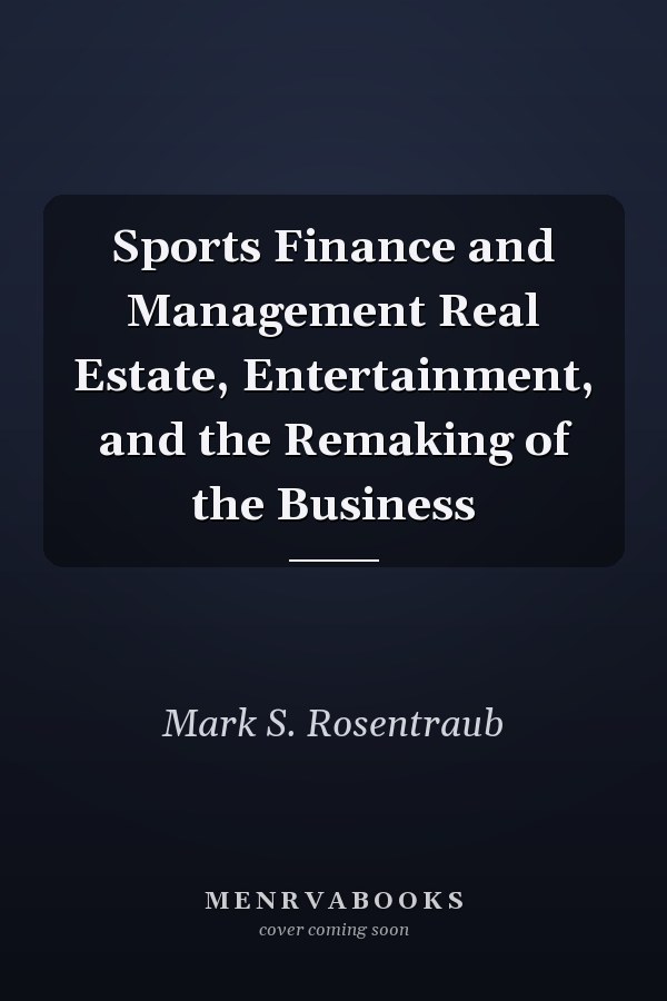 Sports Finance and Management Real Estate, Entertainment, and the Remaking of the Business