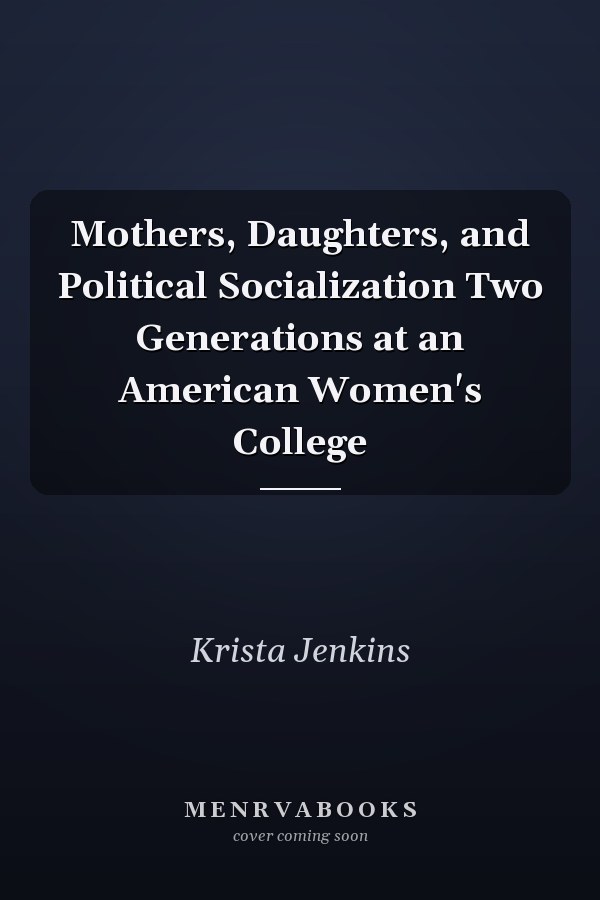Mothers, Daughters, and Political Socialization Two Generations at an American Women's College