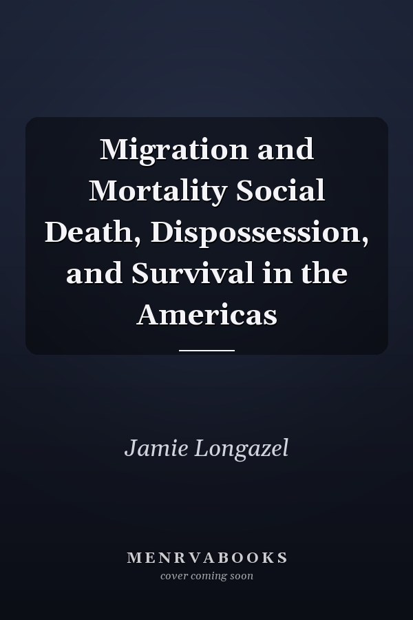 Migration and Mortality Social Death, Dispossession, and Survival in the Americas