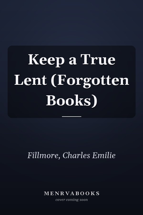 Keep a True Lent (Forgotten Books)