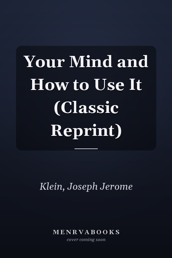 Your Mind and How to Use It (Classic Reprint)