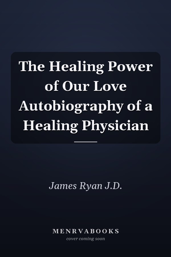 The Healing Power of Our Love Autobiography of a Healing Physician