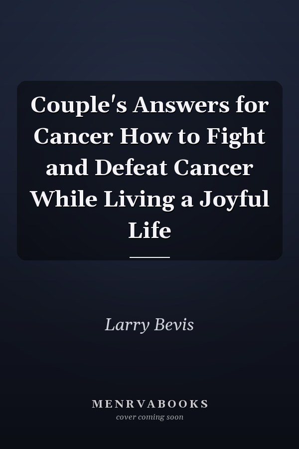 Couple's Answers for Cancer How to Fight and Defeat Cancer While Living a Joyful Life
