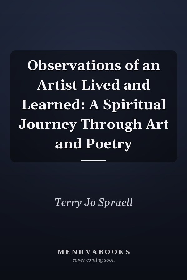 Observations of an Artist Lived and Learned: A Spiritual Journey Through Art and Poetry