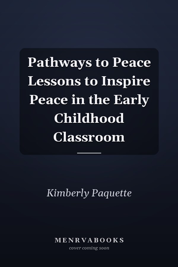 Pathways to Peace Lessons to Inspire Peace in the Early Childhood Classroom