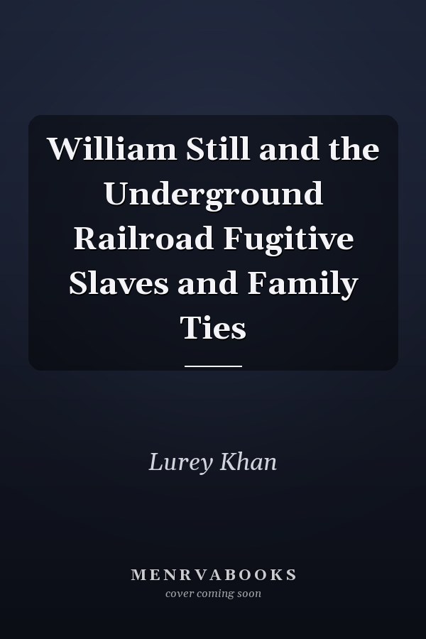 William Still and the Underground Railroad Fugitive Slaves and Family Ties