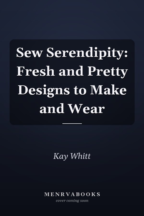Sew Serendipity: Fresh and Pretty Designs to Make and Wear