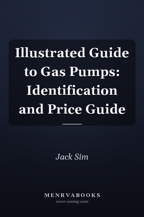 Illustrated Guide to Gas Pumps: Identification and Price Guide