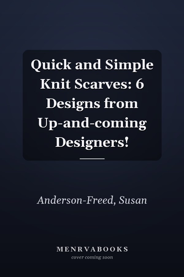 Quick and Simple Knit Scarves: 6 Designs from Up-and-coming Designers!
