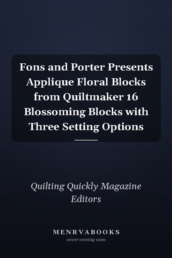 Fons and Porter Presents Applique Floral Blocks from Quiltmaker 16 Blossoming Blocks with Three Setting Options