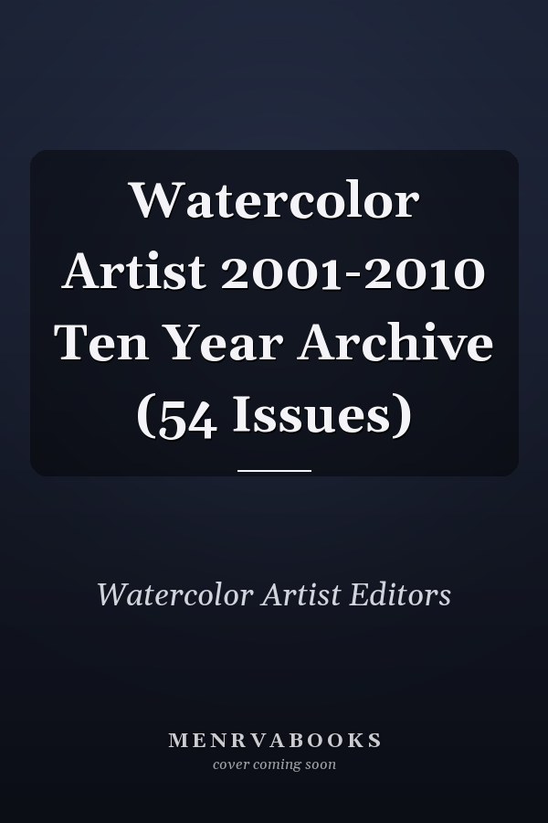 Watercolor Artist 2001-2010 Ten Year Archive (54 Issues)
