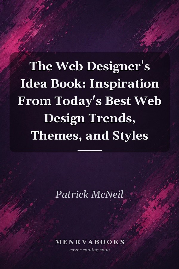 The Web Designer's Idea Book: Inspiration From Today's Best Web Design Trends, Themes, and Styles
