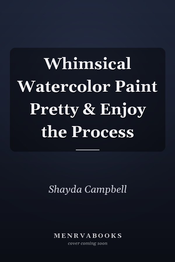 Whimsical Watercolor Paint Pretty & Enjoy the Process