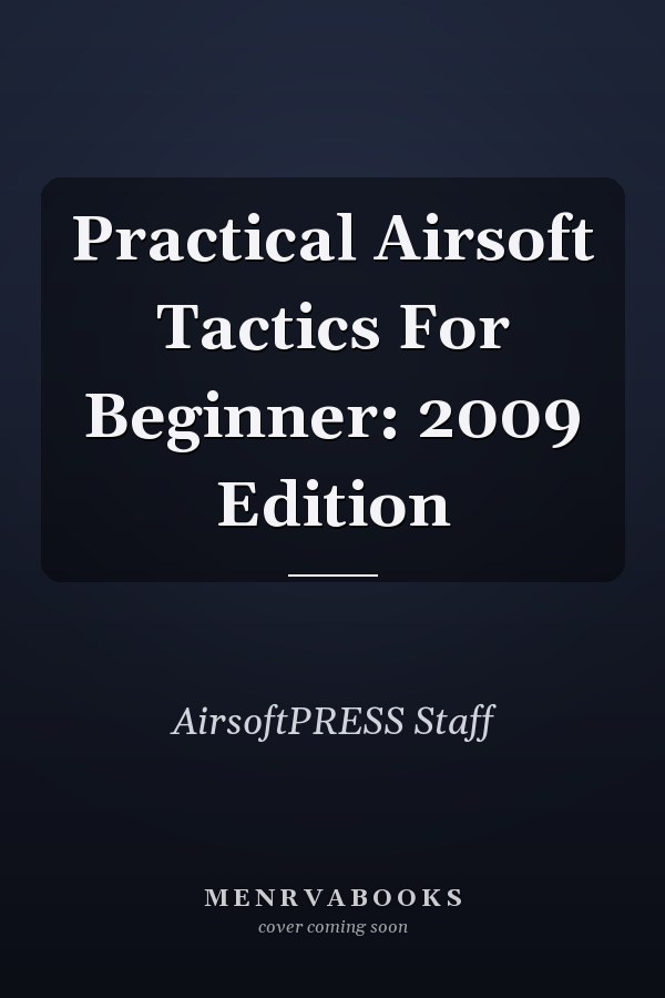 Practical Airsoft Tactics For Beginner: 2009 Edition