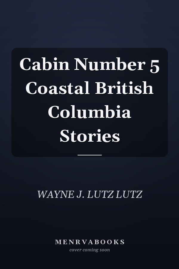 Cabin Number 5 Coastal British Columbia Stories