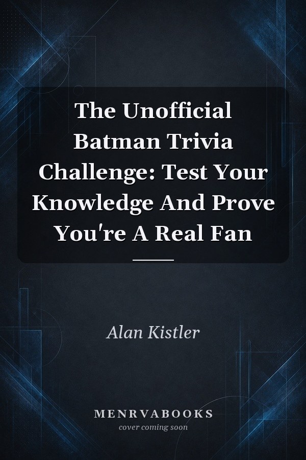 The Unofficial Batman Trivia Challenge: Test Your Knowledge And Prove You're A Real Fan