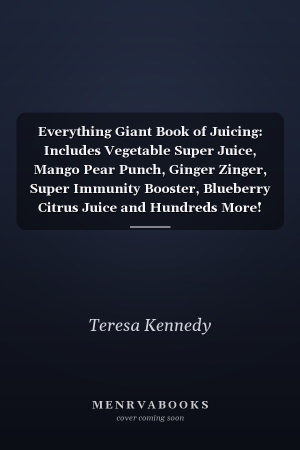 Everything Giant Book of Juicing: Includes Vegetable Super Juice, Mango Pear Punch, Ginger Zinger, Super Immunity Booster, Blueberry Citrus Juice and Hundreds More!