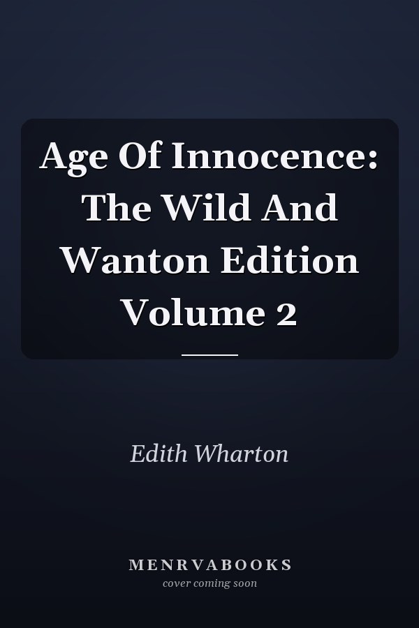 Age Of Innocence: The Wild And Wanton Edition Volume 2