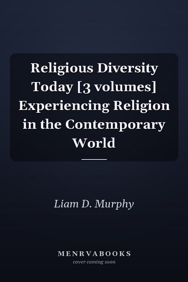 Religious Diversity Today [3 volumes] Experiencing Religion in the Contemporary World