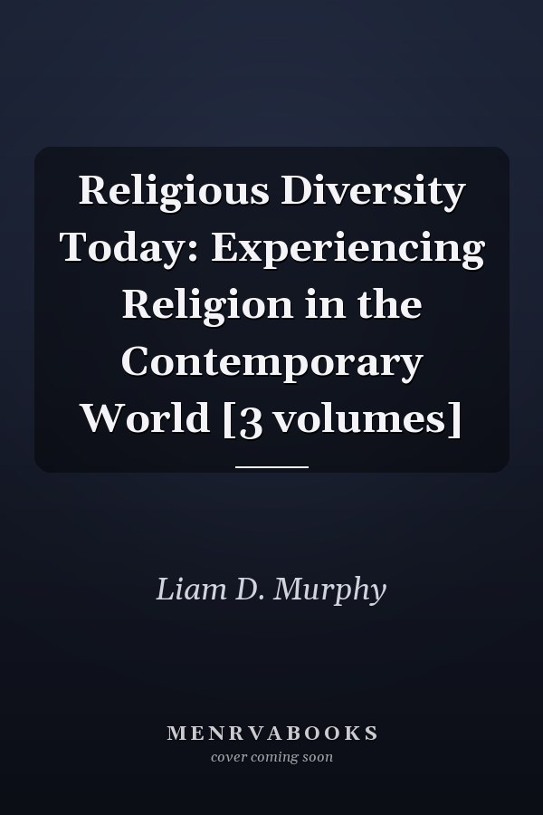 Religious Diversity Today: Experiencing Religion in the Contemporary World [3 volumes]