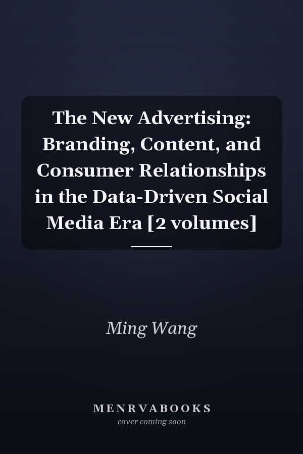 The New Advertising: Branding, Content, and Consumer Relationships in the Data-Driven Social Media Era [2 volumes]