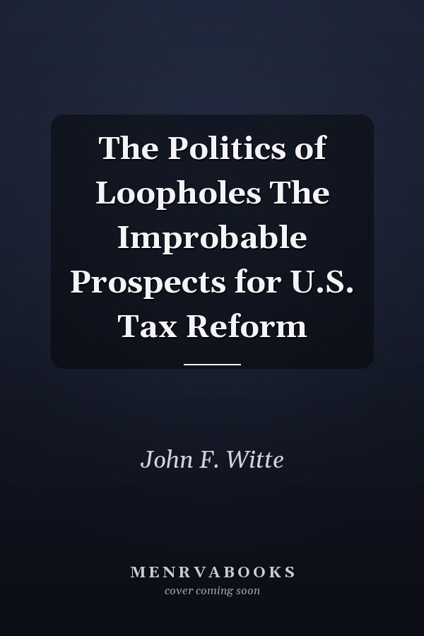The Politics of Loopholes The Improbable Prospects for U.S. Tax Reform