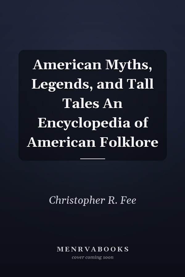 American Myths, Legends, and Tall Tales An Encyclopedia of American Folklore