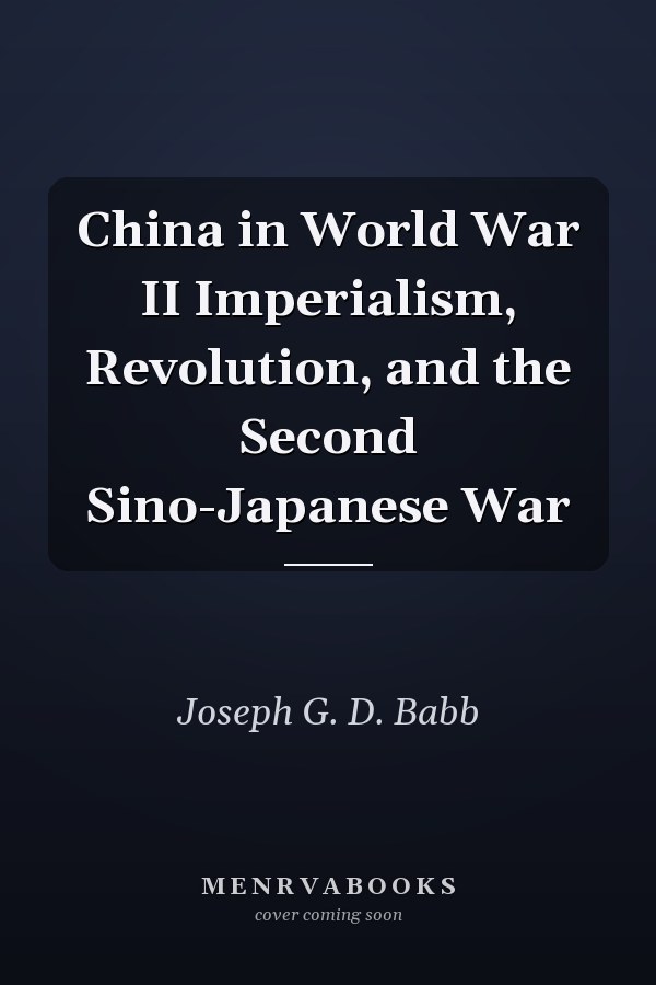 China in World War II Imperialism, Revolution, and the Second Sino-Japanese War