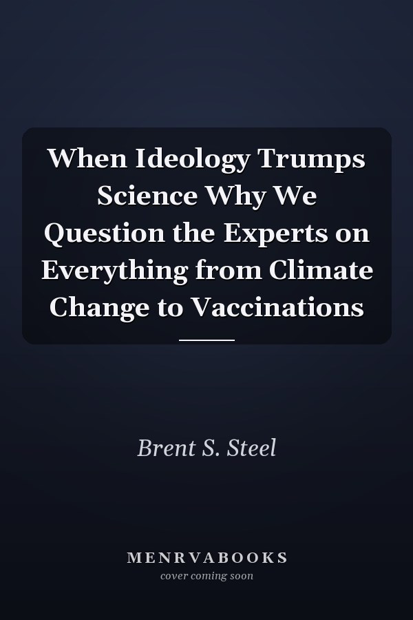 When Ideology Trumps Science Why We Question the Experts on Everything from Climate Change to Vaccinations
