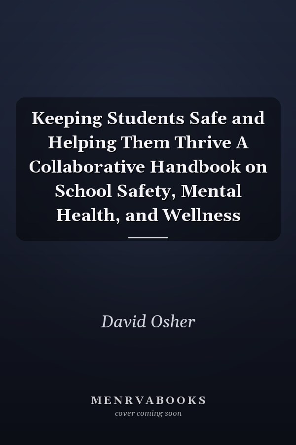 Keeping Students Safe and Helping Them Thrive A Collaborative Handbook on School Safety, Mental Health, and Wellness