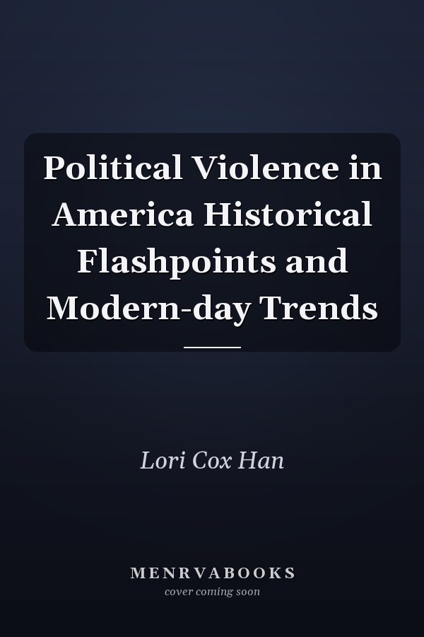Political Violence in America Historical Flashpoints and Modern-day Trends