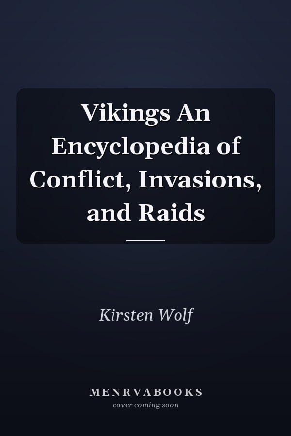 Vikings An Encyclopedia of Conflict, Invasions, and Raids