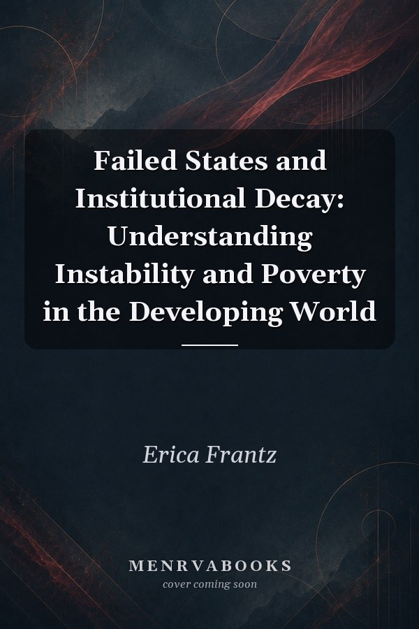 Failed States and Institutional Decay: Understanding Instability and Poverty in the Developing World