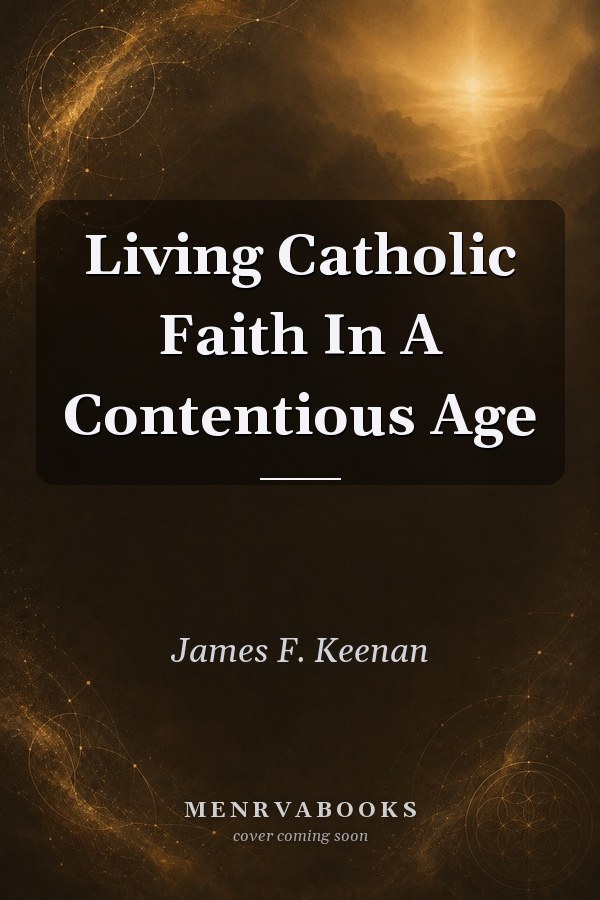 Living Catholic Faith In A Contentious Age