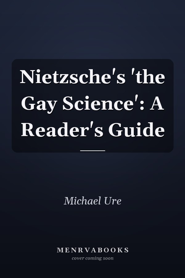 Nietzsche's 'the Gay Science': A Reader's Guide