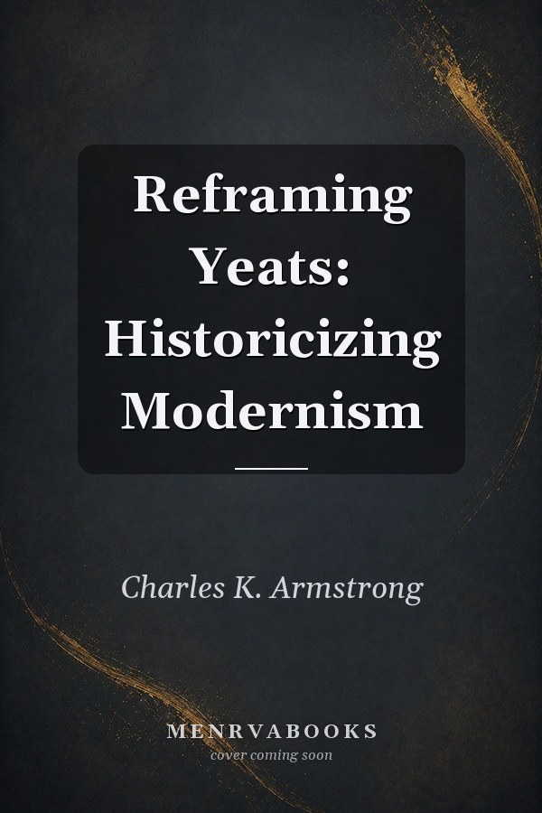 Reframing Yeats
            
                Historicizing Modernism