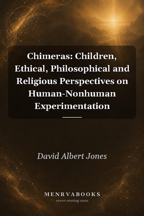 Chimeras Children Ethical Philosophical And Religious Perspectives On Humannonhuman Experimentation