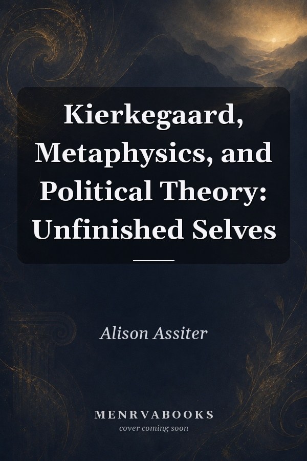 Kierkegaard, Metaphysics, and Political Theory: Unfinished Selves