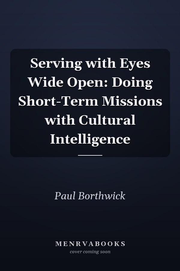 Serving with Eyes Wide Open: Doing Short-Term Missions with Cultural Intelligence