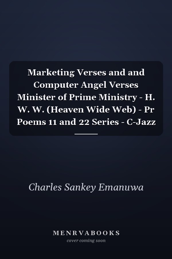 Marketing Verses and and Computer Angel Verses Minister of Prime Ministry - H. W. W. (Heaven Wide Web) - Pr Poems 11 and 22 Series - C-Jazz