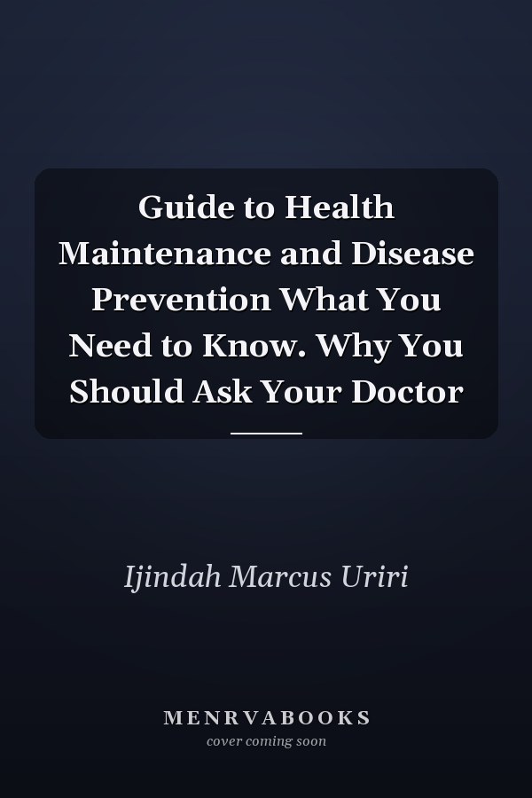 Guide to Health Maintenance and Disease Prevention What You Need to Know. Why You Should Ask Your Doctor