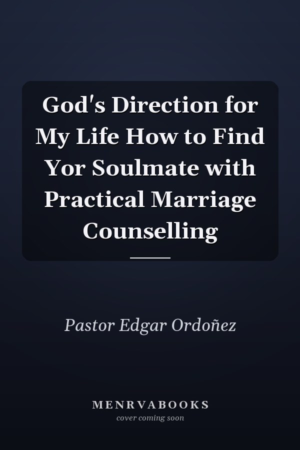 God's Direction for My Life How to Find Yor Soulmate with Practical Marriage Counselling