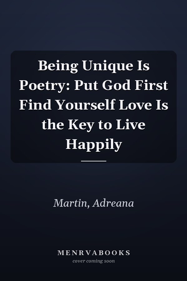 Being Unique Is Poetry: Put God First Find Yourself Love Is the Key to Live Happily