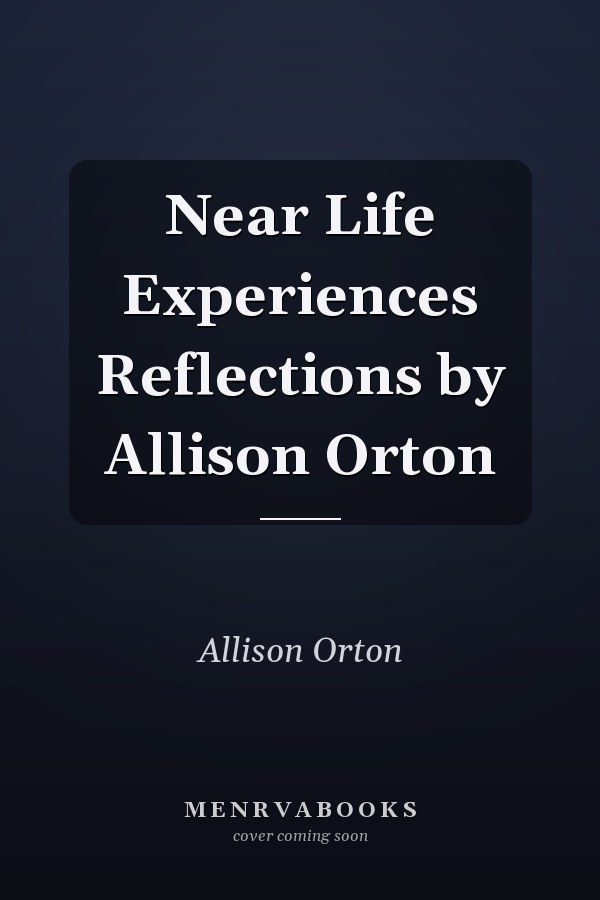 Near Life Experiences Reflections by Allison Orton