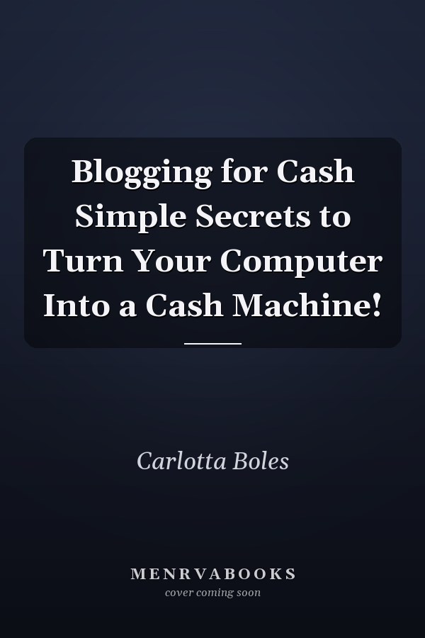 Blogging for Cash Simple Secrets to Turn Your Computer Into a Cash Machine!